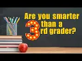 Are you smarter than a third grader