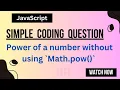 calculate the power of a number without using Math pow JavaScript coding question