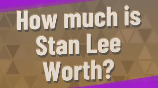 How much is Stan Lee Worth
