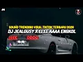 Lagu DJ JEALOUSY X EEEE AAAA ENGKOL SOUND TRENDING VIRAL TIKTOK TERBARU 2O26 