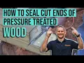 How to Seal Cut Ends of Treated Wood Prevent Wood Rot - AND WHY
