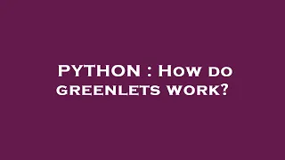 PYTHON How do greenlets work