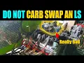 5 Reasons Why you SHOULD NOT Carb your LS Swapped 5 3 4 8 or 6 0 LS1 LM7 LQ4 Engine Carb LS Swap