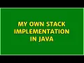 My own Stack Implementation in Java 2 Solutions