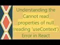 Understanding the Cannot read properties of null reading useContext Error in React