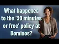 What happened to the 30 minutes or free policy at Dominos