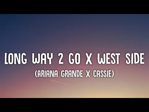 Download MP3 Ariana Grande x Cassie - Long Way 2 To Go x West Side Lyrics\