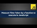 Measure Time Taken by a Function to Execute in JavaScript