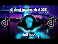 Download Lagu DJ Dont Matter VIRAL TIKTOK TERBARU 2021 | FULL BASS