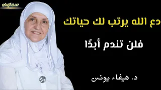 دع الله يرتب لك حياتك فلن تندم أبد ا د هيفاء يونس 