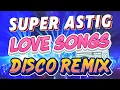 Lagu SUPER ASTIG NA LOVE SONGS DISCO REMIX - NONSTOP LOVESONGS REMIX 