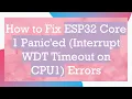 How to Fix ESP32 Core 1 Panic ed Interrupt WDT Timeout on CPU1 Errors