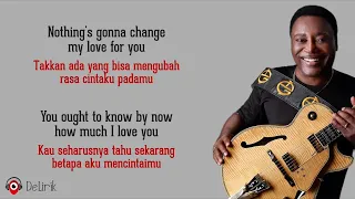 nothings gonna change my love for you george benson lirik lagu terjemahan