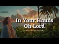 Lagu In your hands oh Lord -  Worship song lyrics