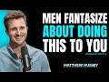 Download Lagu 5 Things Men Fantasize About Doing To Women They Love | Matthew Hussey