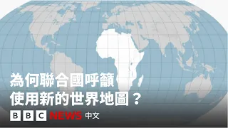 為何聯合國呼籲使用新的世界地圖？－ BBC News 中文