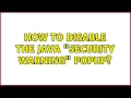 How to disable the Java Security Warning popup 6 Solutions