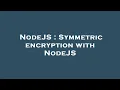 NodeJS Symmetric encryption with NodeJS