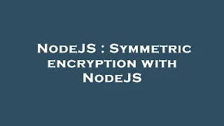 NodeJS Symmetric encryption with NodeJS