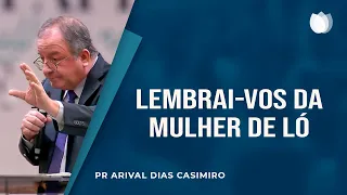DISSE JESUS: "LEMBRAI-VOS DA MULHER DE LÓ!" | Rev. Arival Dias Casimiro | IPP