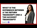 What Is the Difference Between a Tax Return Transcript and a Tax Account Transcript