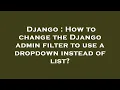 Django How to change the Django admin filter to use a dropdown instead of list