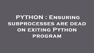 PYTHON Ensuring subprocesses are dead on exiting Python program