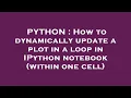 PYTHON How to dynamically update a plot in a loop in IPython notebook within one cell