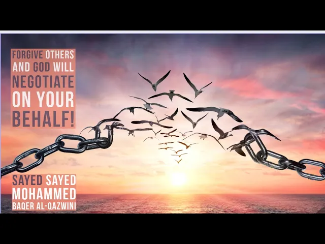 Forgive Others and God will Negotiate on Your Behalf! - Sayed Mohammed Baqer Al-Qazwini