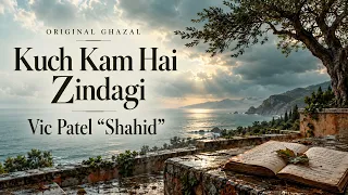 Kuch Kam Hai Zindagi | Original Ghazal | Vic Patel “Shahid”