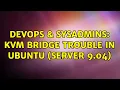 DevOps SysAdmins KVM bridge trouble in Ubuntu server 9 04 2 Solutions