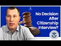 No decision after citizenship interview