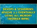 DevOps SysAdmins Apache 2 2 eventually using all memory worker mpm 2 Solutions