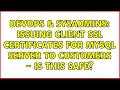 DevOps SysAdmins Issuing client SSL certificates for MySQL server to customers - is this safe