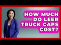 How Much Do Leer Truck Caps Cost - Big Truck Lovers