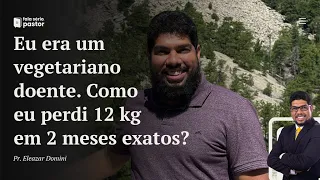 Fala sério, pastor: Eu era um vegetariano doente. Como perdi 12 kg em apenas 2 meses?