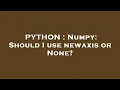 PYTHON Numpy Should I use newaxis or None