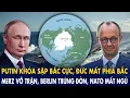Lagu Putin “khóa sập” Bắc Cực, Đức mất phía Bắc: Merz vỡ trận, Berlin trúng đòn, NATO mất ngủ!