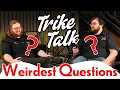 These Are The CRAZIEST Questions - Trike Talk Ep 31