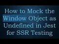 How to Mock the Window Object as Undefined in Jest for SSR Testing