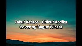 Download Lirik lagu  TAKUT KETARE - CHIRUT ARDIKA | Cover by BAGUS WIRATA MP3