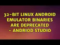 Ubuntu 32-bit Linux Android emulator binaries are DEPRECATED - Andriod Studio