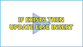 If exists then update else insert 2 Solutions