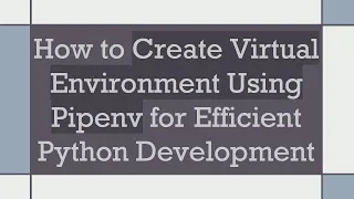 How to Create Virtual Environment Using Pipenv for Efficient Python Development