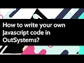 How to write your own Javascript code in OutSystems