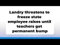 Gov Landry threatens to freeze state employee raises until teachers get permanent bump