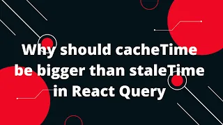 React Query Tutorial in Hindi Why should cacheTime be bigger than staleTime in React Query