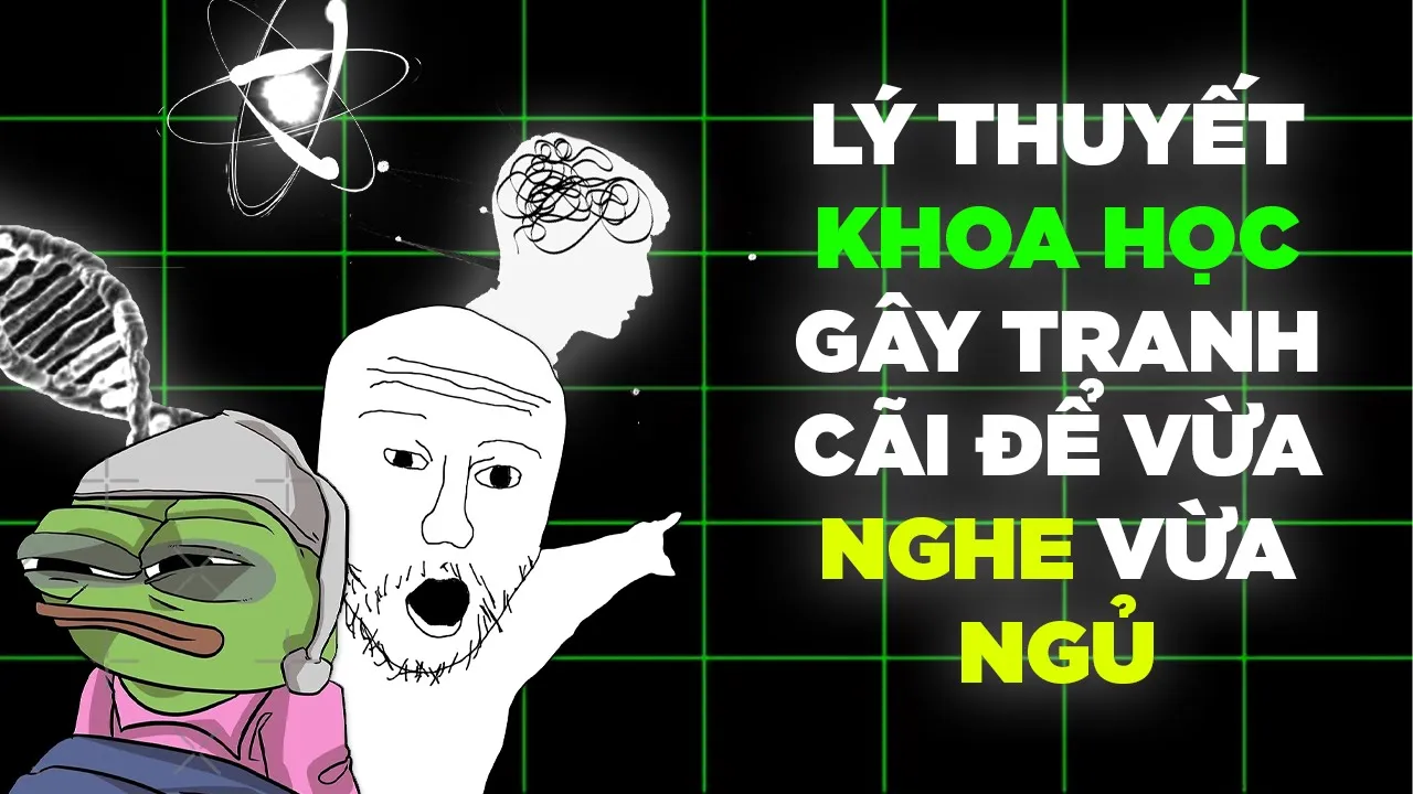 Outline Video 2 Tiếng Hơn về Những Lý Thuyết Khoa Học Gây Tranh Cãi để vừa Nghe vừa Ngủ (đắp chăn lên nào ae)