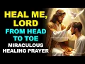 HEAL ME LORD FROM HEAD TO TOE MIRACULOUS HEALING PRAYER