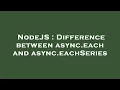 NodeJS Difference between async each and async eachSeries